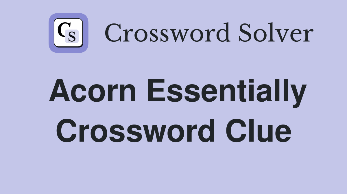 Acorn essentially Crossword Clue Answers Crossword Solver